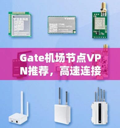Gate机场节点VPN推荐,高速连接的最佳选择 Gate机场节点VPN推荐,高速连接的最佳选择