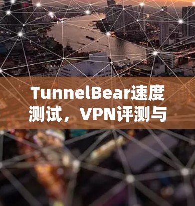 TunnelBear速度测试，VPN评测与经验分享