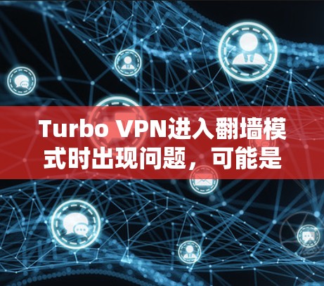 Turbo VPN进入翻墙模式时出现问题,可能是由于配置错误、手机设置问题或Turbo VPN本身的问题。以下是逐步解决方案 Turbo VPN进入翻墙模式时出现问题,可能是由于配置错误、手机设置问题或Turbo VPN本身的问题。以下是逐步解决方案