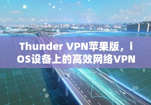Thunder VPN苹果版，iOS设备上的高效网络VPN解决方案