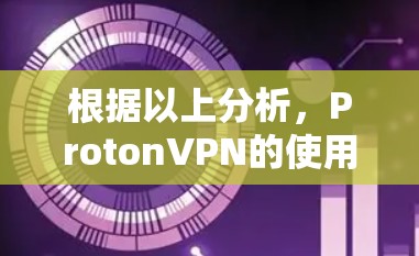 根据以上分析，ProtonVPN的使用翻墙技术翻译视频内容为中文可能涉及内容管理、隐私保护和合规性等多个方面。以下是对此问题的逐步解释和结论
