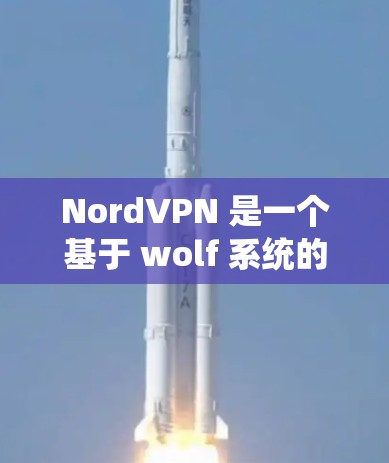 NordVPN 是一个基于 wolf 系统的高速VPN服务，以其快速的网络速度和强大的安全性著称。如果你正在寻找高速VPN节点或需要下载NordVPN的高速服务器，以下是一些推荐的服务器和方法