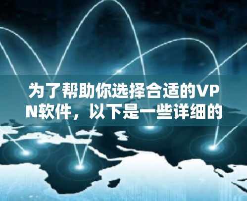 为了帮助你选择合适的VPN软件，以下是一些详细的信息和建议