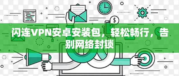 闪连VPN安卓安装包，轻松畅行，告别网络封锁