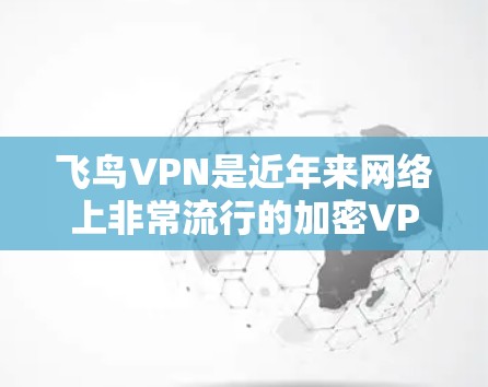 飞鸟VPN是近年来网络上非常流行的加密VPN服务之一,用户在使用时可能会遇到网络不稳定、延迟过长等问题。为了优化加速方案,确保游戏运行流畅,以下是一些常见的解决方案 飞鸟VPN是近年来网络上非常流行的加密VPN服务之一,用户在使用时可能会遇到网络不稳定、延迟过长等问题。为了优化加速方案,确保游戏运行流畅,以下是一些常见的解决方案