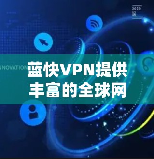 蓝快VPN提供丰富的全球网络节点和快速网络服务,帮助用户在全球范围内享受高速、可靠的VPN体验。以下是对蓝快VPN全球网络节点的总结和推荐 蓝快VPN提供丰富的全球网络节点和快速网络服务,帮助用户在全球范围内享受高速、可靠的VPN体验。以下是对蓝快VPN全球网络节点的总结和推荐