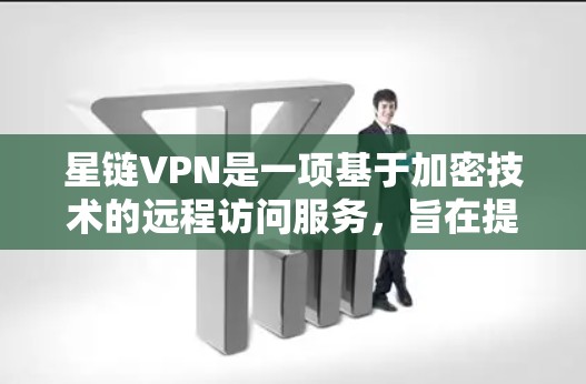 星链VPN是一项基于加密技术的远程访问服务,旨在提供安全、便捷的网络连接。以下是对星链VPN的详细介绍 星链VPN是一项基于加密技术的远程访问服务,旨在提供安全、便捷的网络连接。以下是对星链VPN的详细介绍
