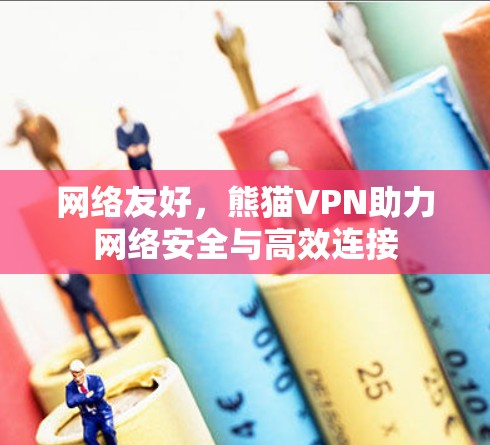 网络友好，熊猫VPN助力网络安全与高效连接