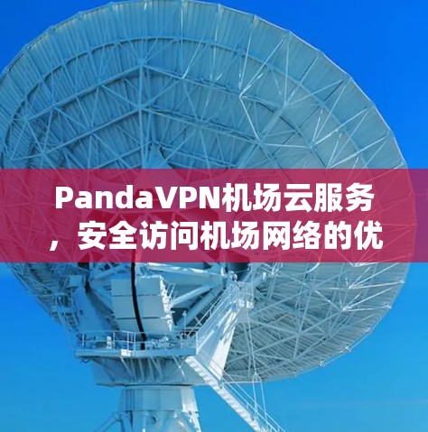 PandaVPN机场云服务，安全访问机场网络的优质选择