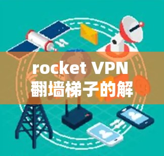 rocket VPN 翻墙梯子的解析和使用方法