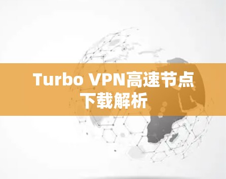 Turbo VPN高速节点下载解析 Turbo VPN高速节点下载解析