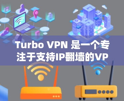 Turbo VPN 是一个专注于支持IP翻墙的VPN工具，提供多种设置和功能，适用于个人用户和企业用户。以下是关于Turbo VPN的详细信息