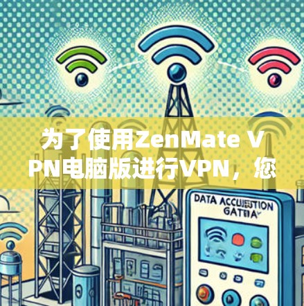 为了使用ZenMate VPN电脑版进行VPN，您可以按照以下步骤操作