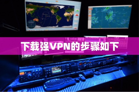 下载强VPN的步骤如下