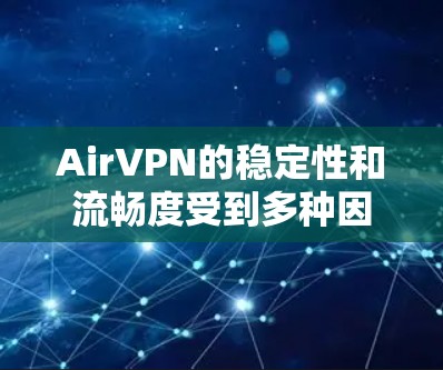 AirVPN的稳定性和流畅度受到多种因素的影响，包括更新频率、功能异常、用户反馈、兼容性问题、硬件问题以及软件兼容性问题。以下是一些可能的原因和建议