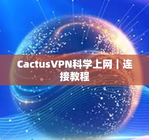 CactusVPN科学上网｜连接教程