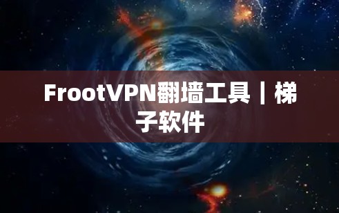 FrootVPN翻墙工具|梯子软件 FrootVPN翻墙工具|梯子软件