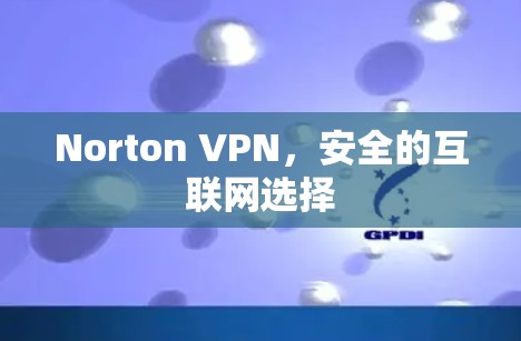 Norton VPN，安全的互联网选择