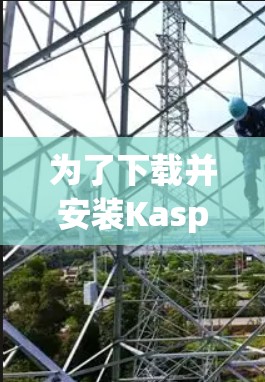 为了下载并安装Kaspersky VPN电脑版，按照以下步骤进行