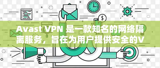 Avast VPN 是一款知名的网络隔离服务,旨在为用户提供安全的VPN体验。它通过加密和防火墙技术,阻止未经授权的访问。以下是关于 Avast VPN 的速度测试的一些关键信息和注意事项 Avast VPN 是一款知名的网络隔离服务,旨在为用户提供安全的VPN体验。它通过加密和防火墙技术,阻止未经授权的访问。以下是关于 Avast VPN 的速度测试的一些关键信息和注意事项