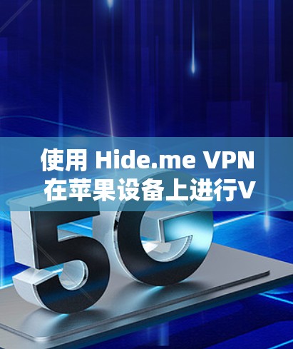 使用 Hide.me VPN 在苹果设备上进行VPN配置，虽然步骤相对简单，但需要谨慎处理以确保安全。以下是一个清晰的指南，帮助您顺利配置和使用