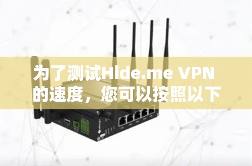 为了测试Hide.me VPN 的速度,您可以按照以下步骤进行 为了测试Hide.me VPN 的速度,您可以按照以下步骤进行