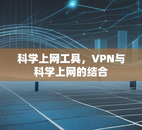 科学上网工具，VPN与科学上网的结合