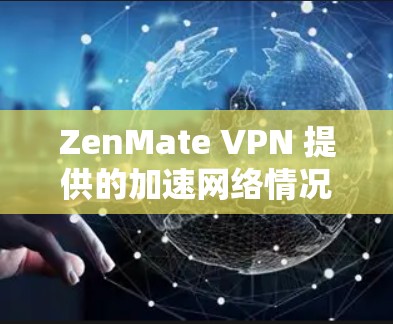 ZenMate VPN 提供的加速网络情况如下 ZenMate VPN 提供的加速网络情况如下
