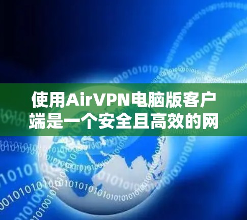 使用AirVPN电脑版客户端是一个安全且高效的网络连接方式,可以解决在家庭或办公室中需要VPN的问题。以下是一个详细的使用指南,帮助您顺利使用AirVPN 使用AirVPN电脑版客户端是一个安全且高效的网络连接方式,可以解决在家庭或办公室中需要VPN的问题。以下是一个详细的使用指南,帮助您顺利使用AirVPN
