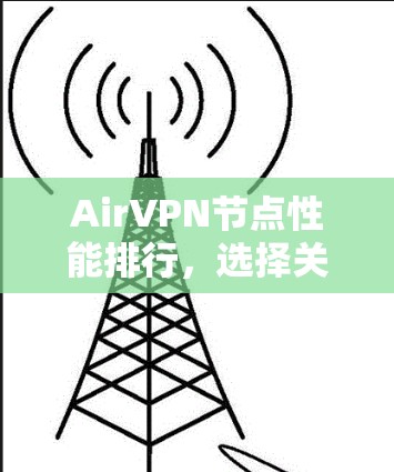 AirVPN节点性能排行，选择关键节点需谨慎