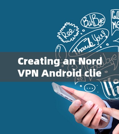 Creating an NordVPN Android client involves several steps,which Ill outline for you: