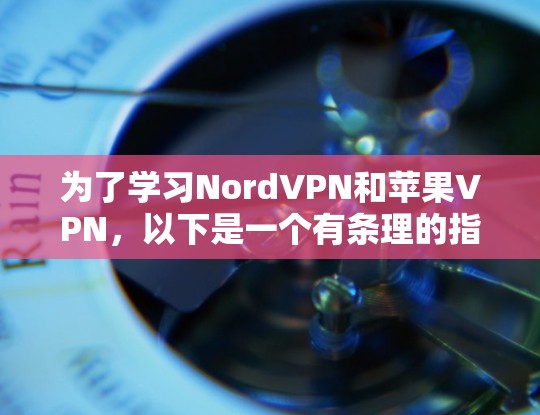 为了学习NordVPN和苹果VPN,以下是一个有条理的指南 为了学习NordVPN和苹果VPN,以下是一个有条理的指南