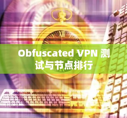 Obfuscated VPN 测试与节点排行