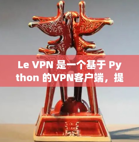 Le VPN 是一个基于 Python 的VPN客户端，提供加密连接、端到端安全性和匿名性等功能。它与 OpenVPN 类似，但可能有付费版，提供更高的安全措施。以下是对 Le VPN 的详细分析
