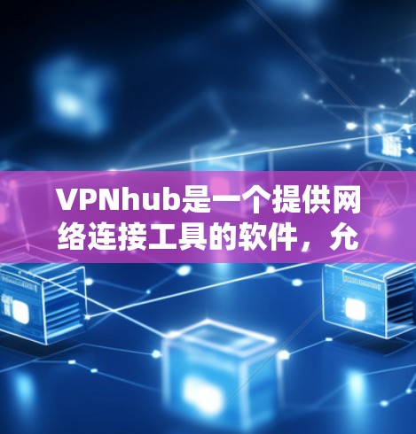 VPNhub是一个提供网络连接工具的软件,允许用户连接到国外的互联网来访问其他国家的网站。以下是关于VPNhub的详细分析 VPNhub是一个提供网络连接工具的软件,允许用户连接到国外的互联网来访问其他国家的网站。以下是关于VPNhub的详细分析