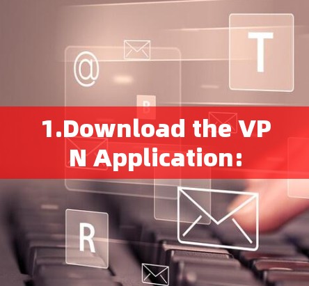 1.Download the VPN Application: