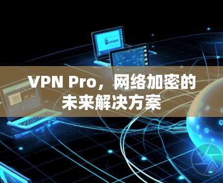 VPN Pro，网络加密的未来解决方案