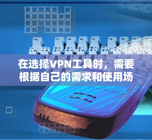 在选择VPN工具时，需要根据自己的需求和使用场景来选择。以下是基于不同需求的推荐