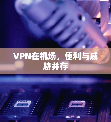 VPN在机场，便利与威胁并存