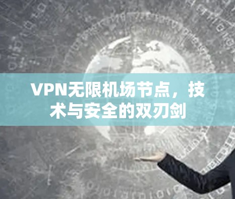 VPN无限机场节点，技术与安全的双刃剑
