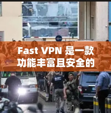 Fast VPN 是一款功能丰富且安全的网络VPN服务，适合需要 secure 的Web连接的用户。以下是一个使用 Fast VPN 的步骤指南