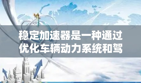 稳定加速器是一种通过优化车辆动力系统和驾驶操作来减少车辆在加速时的不平滑和不稳定的做法，旨在提高驾驶舒适度和减少碰撞风险。以下是详细的解释