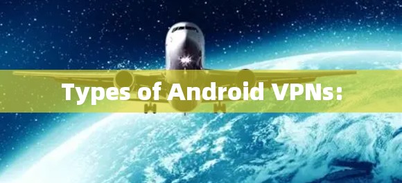 Types of Android VPNs: Types of Android VPNs:
