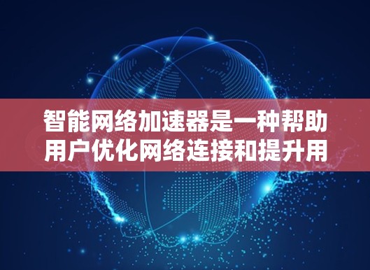 智能网络加速器是一种帮助用户优化网络连接和提升用户体验的工具,通常通过自动管理带宽、调整下载速度、减少延迟和优化数据传输来实现。以下是详细介绍 智能网络加速器是一种帮助用户优化网络连接和提升用户体验的工具,通常通过自动管理带宽、调整下载速度、减少延迟和优化数据传输来实现。以下是详细介绍