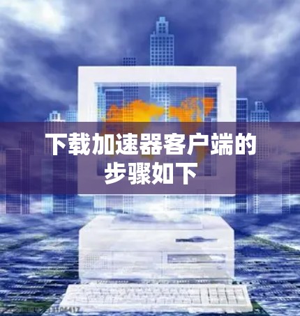 下载加速器客户端的步骤如下