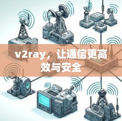 v2ray,让通信更高效与安全 v2ray,让通信更高效与安全