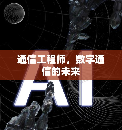 通信工程师，数字通信的未来