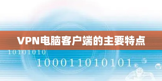 VPN电脑客户端的主要特点 VPN电脑客户端的主要特点