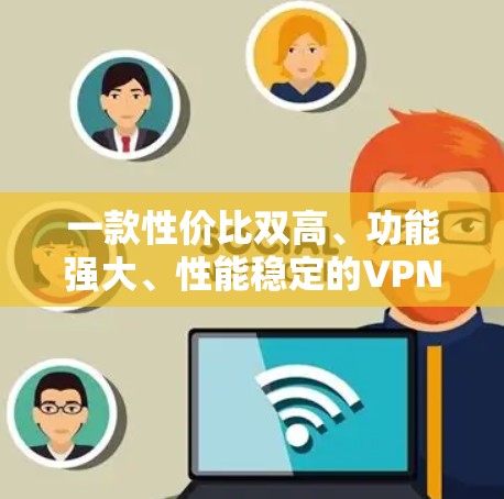 一款性价比双高、功能强大、性能稳定的VPN插件