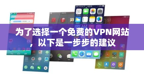 为了选择一个免费的VPN网站，以下是一步步的建议